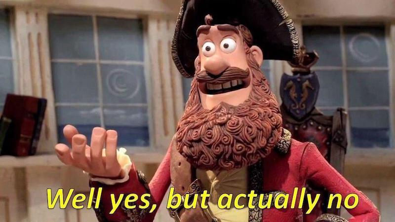 The Pirate Captain: Well yes, but actually no